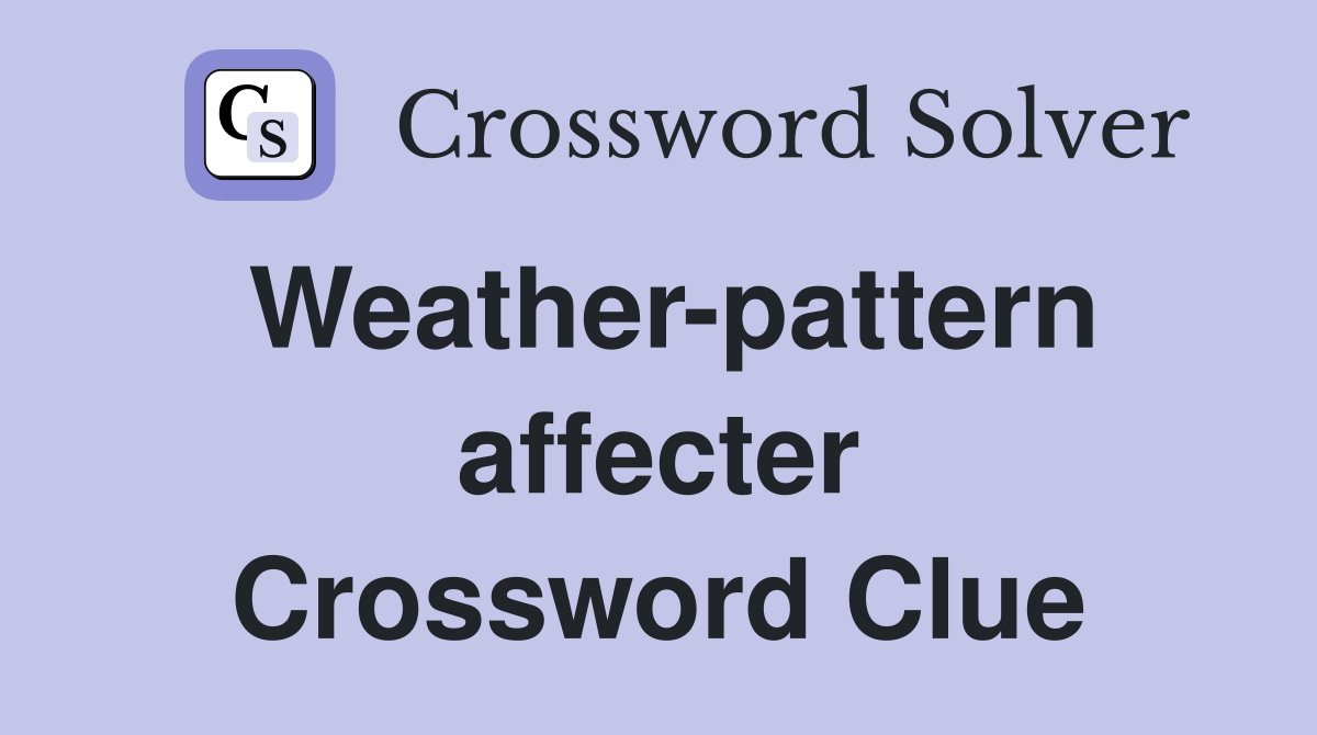 Weather-pattern affecter Crossword Clue