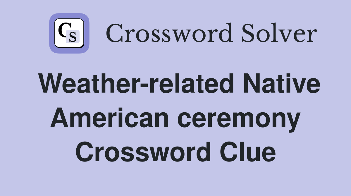Weather-related Native American ceremony Crossword Clue