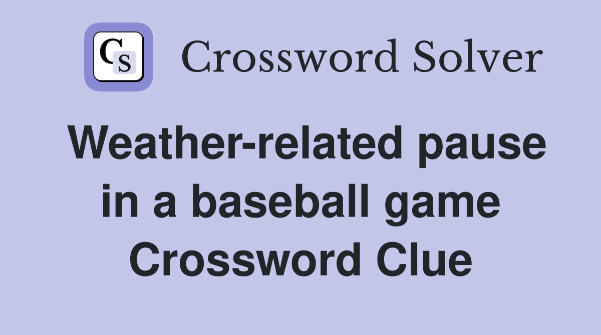 Weather-related pause in a baseball game Crossword Clue