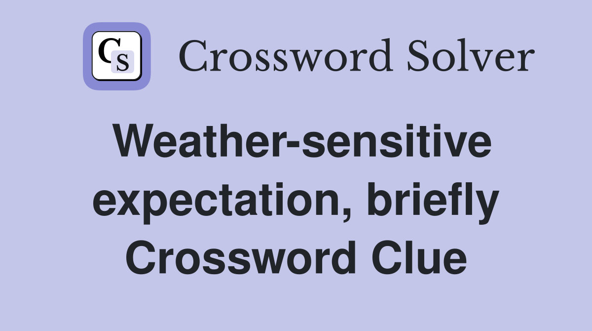 Weather-sensitive expectation, briefly Crossword Clue