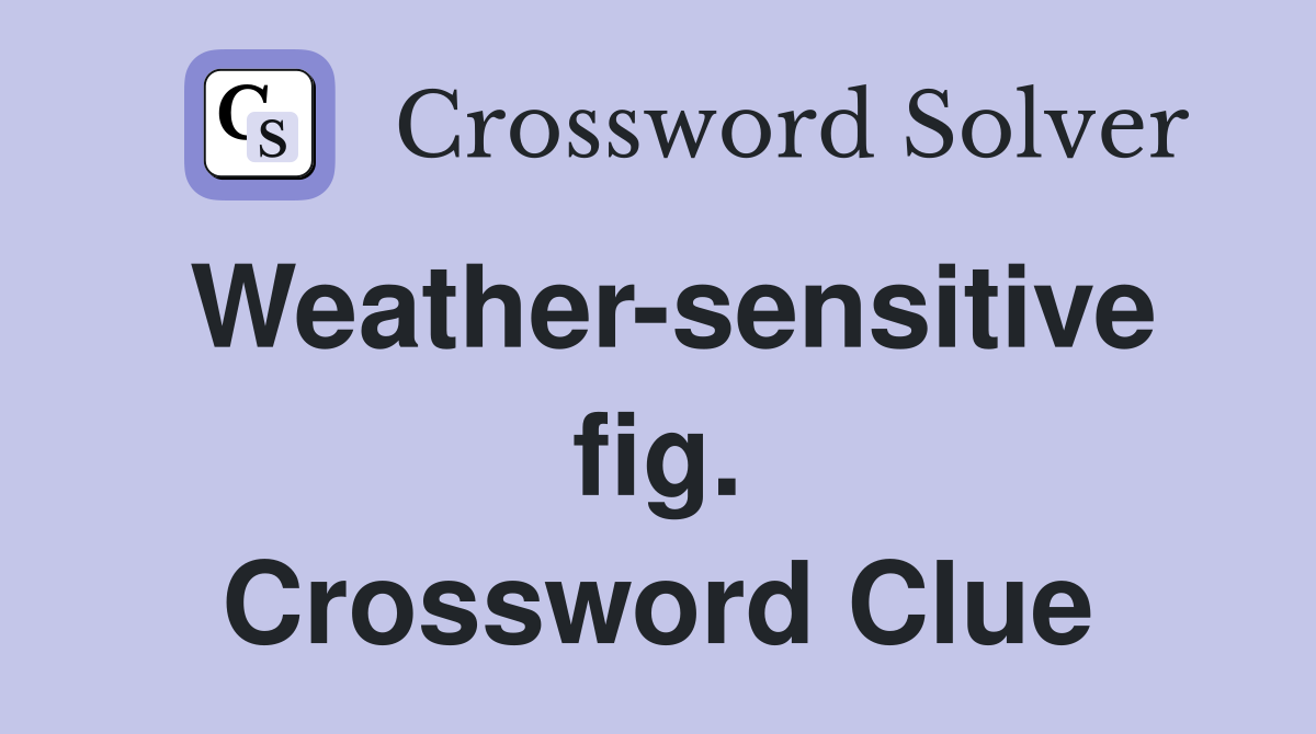 Weather-sensitive fig. Crossword Clue