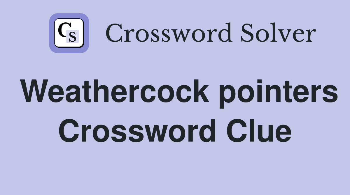 Weathercock pointers Crossword Clue