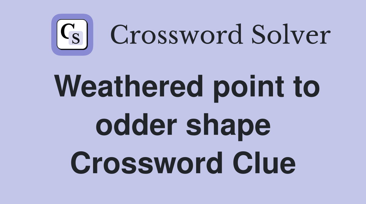 Weathered point to odder shape Crossword Clue
