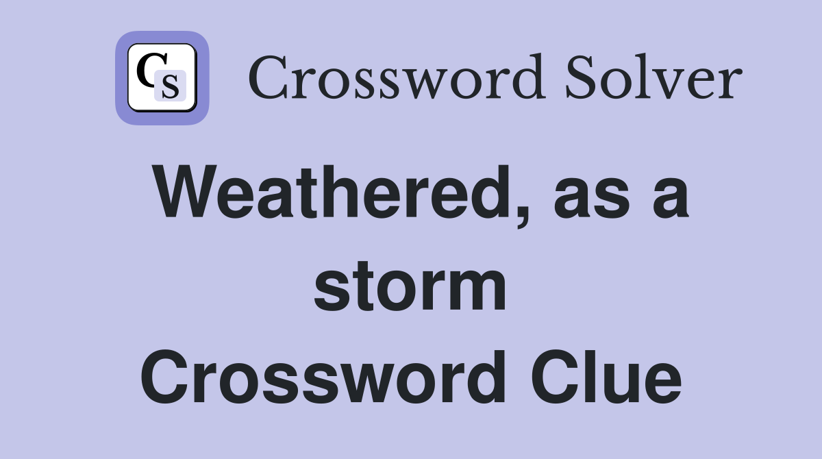 Weathered, as a storm Crossword Clue