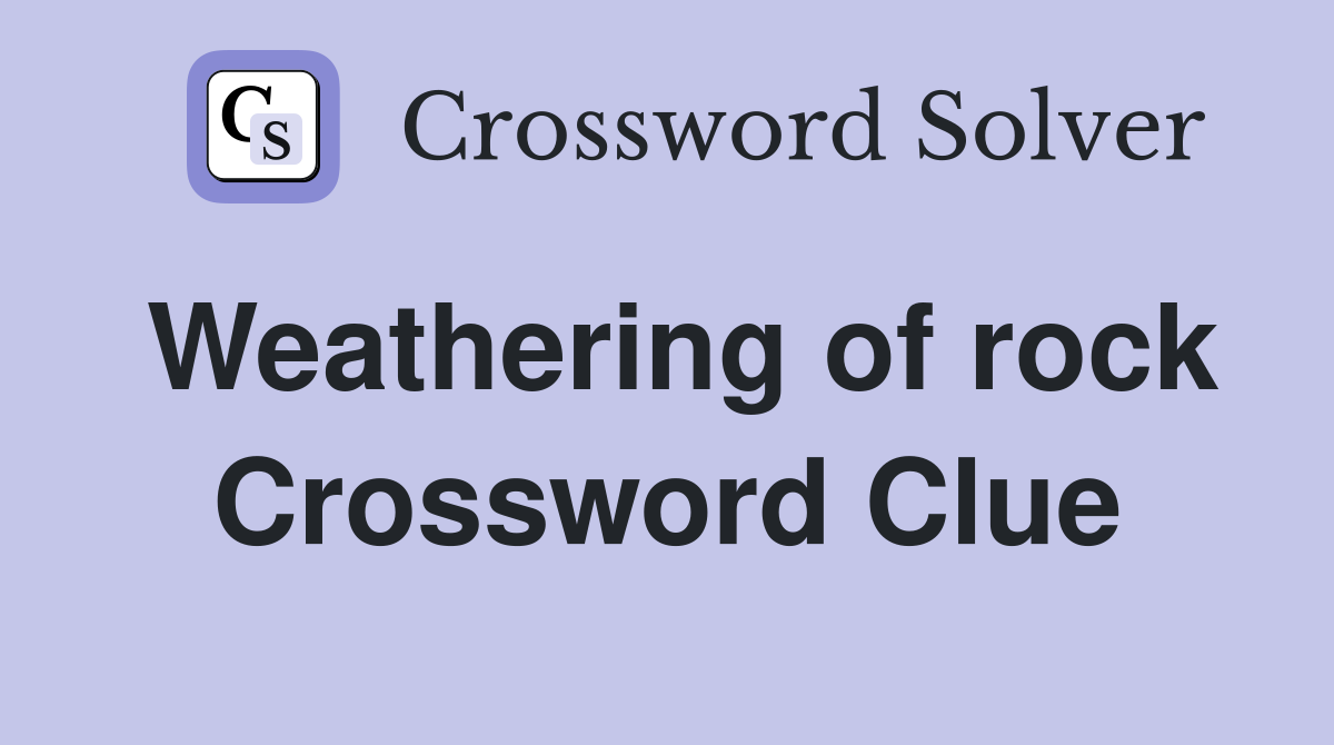 Weathering of rock Crossword Clue