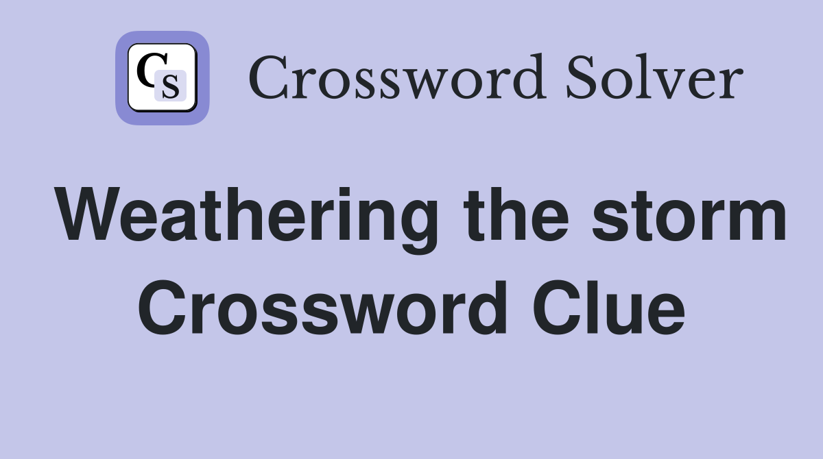 Weathering the storm Crossword Clue