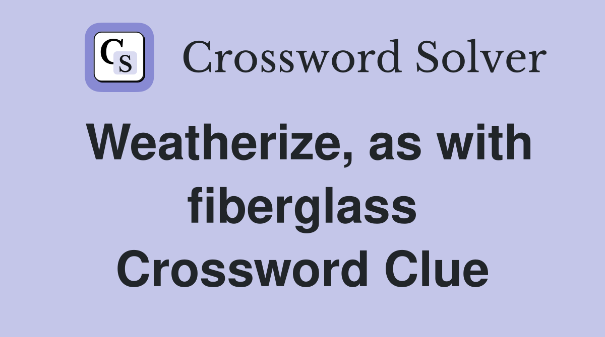 Weatherize, as with fiberglass Crossword Clue