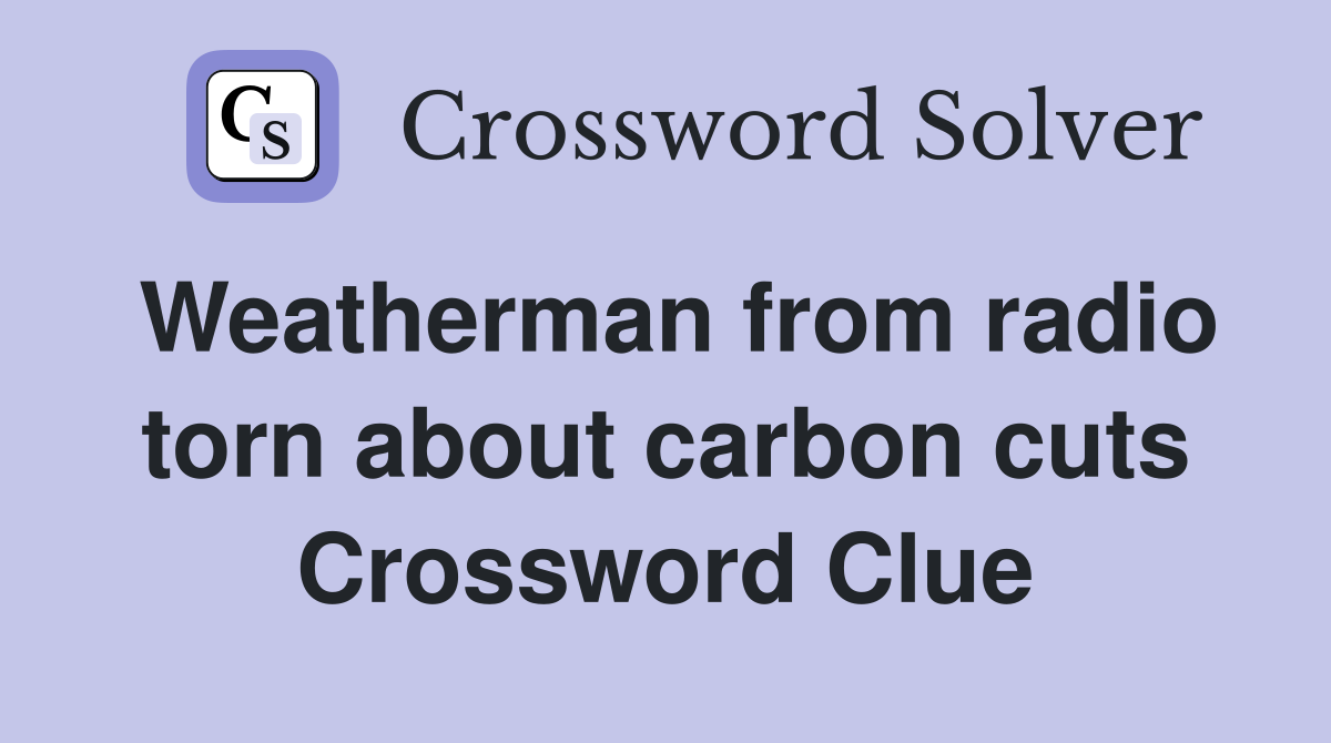 Weatherman from radio torn about carbon cuts Crossword Clue