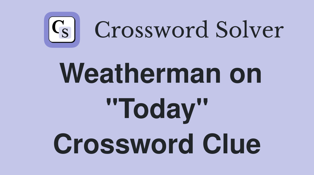 Weatherman on "Today" Crossword Clue