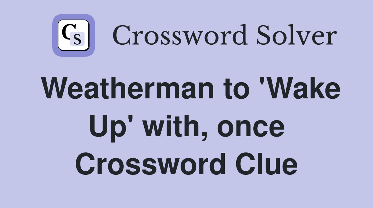 Weatherman to 'Wake Up' with, once Crossword Clue