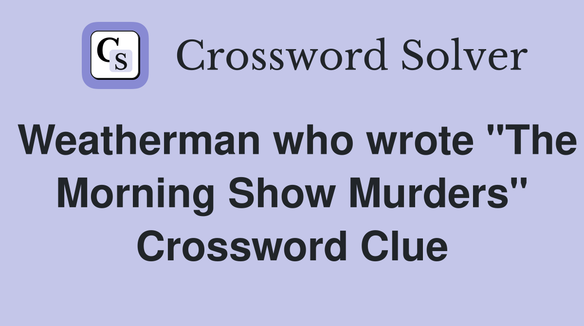Weatherman who wrote "The Morning Show Murders" Crossword Clue