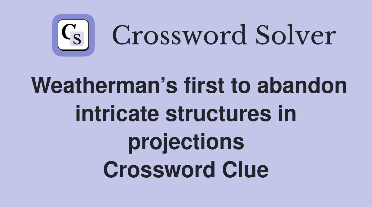 Weatherman’s first to abandon intricate structures in projections Crossword Clue