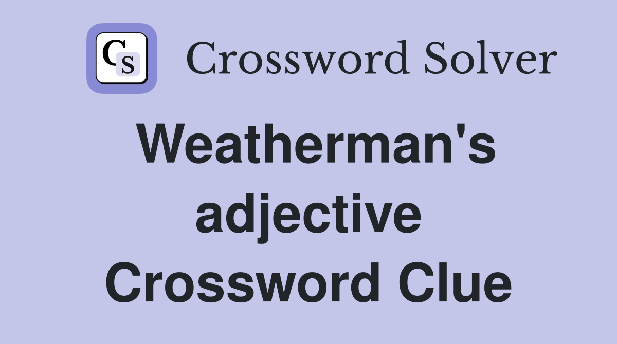 Weatherman's adjective Crossword Clue