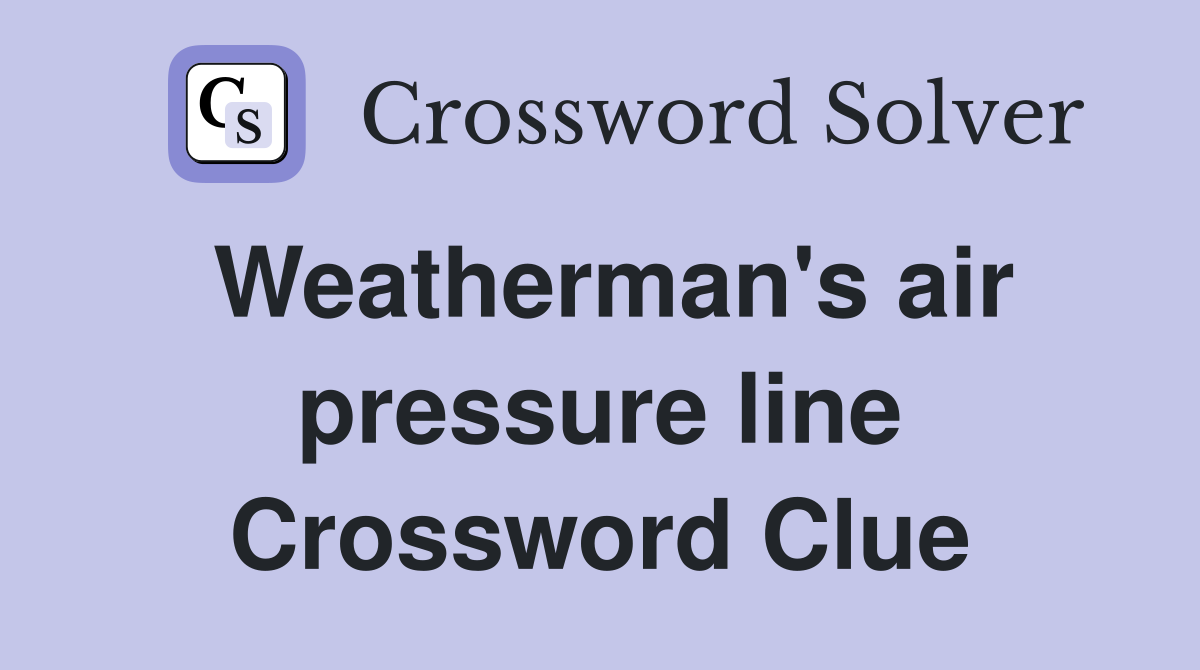 Weatherman's air pressure line Crossword Clue