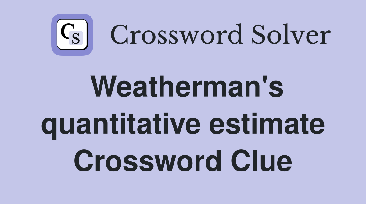 Weatherman's quantitative estimate Crossword Clue