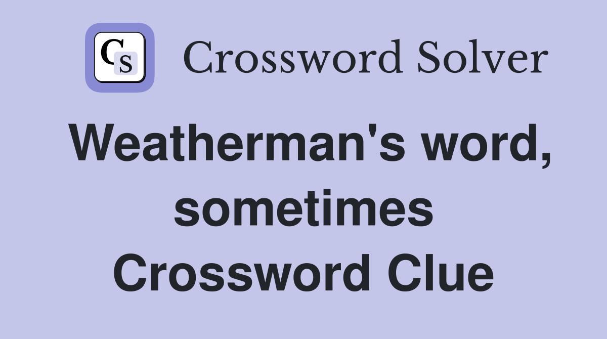 Weatherman's word, sometimes Crossword Clue