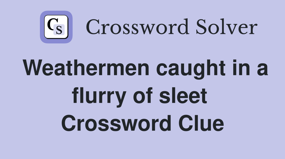 Weathermen caught in a flurry of sleet  Crossword Clue