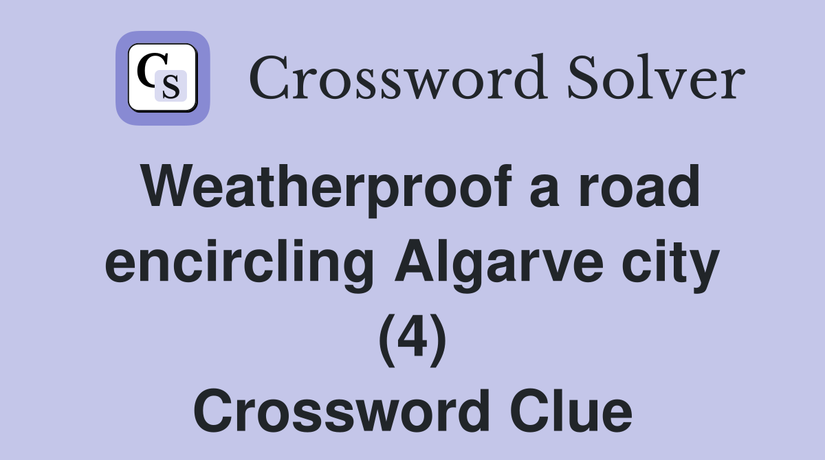 Weatherproof a road encircling Algarve city (4) Crossword Clue