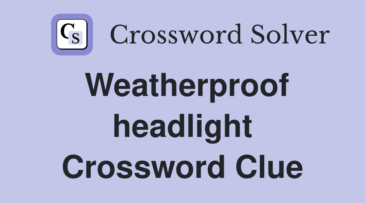 Weatherproof headlight Crossword Clue