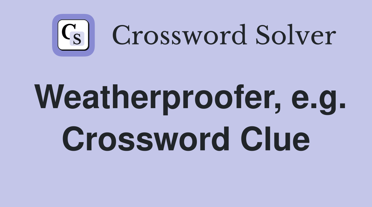 Weatherproofer, e.g. Crossword Clue