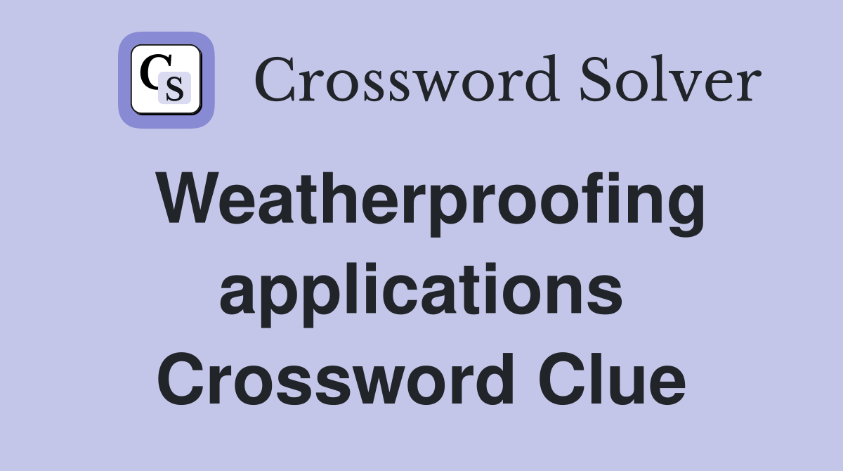 Weatherproofing applications Crossword Clue