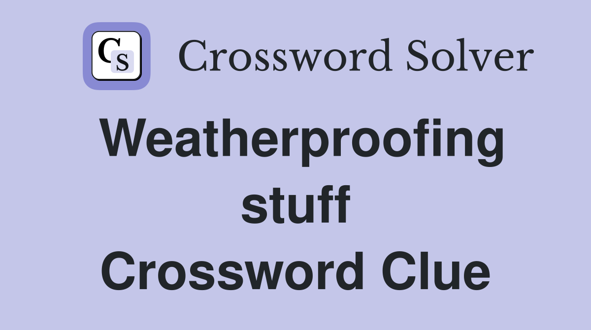 Weatherproofing stuff Crossword Clue