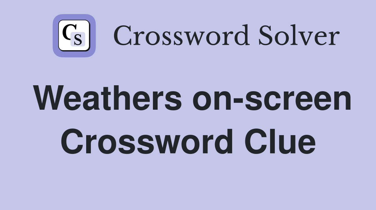 Weathers on-screen Crossword Clue