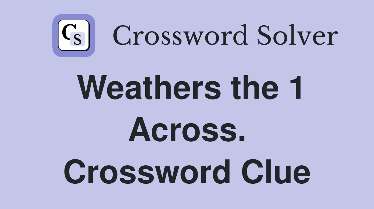 Weathers the 1 Across. Crossword Clue