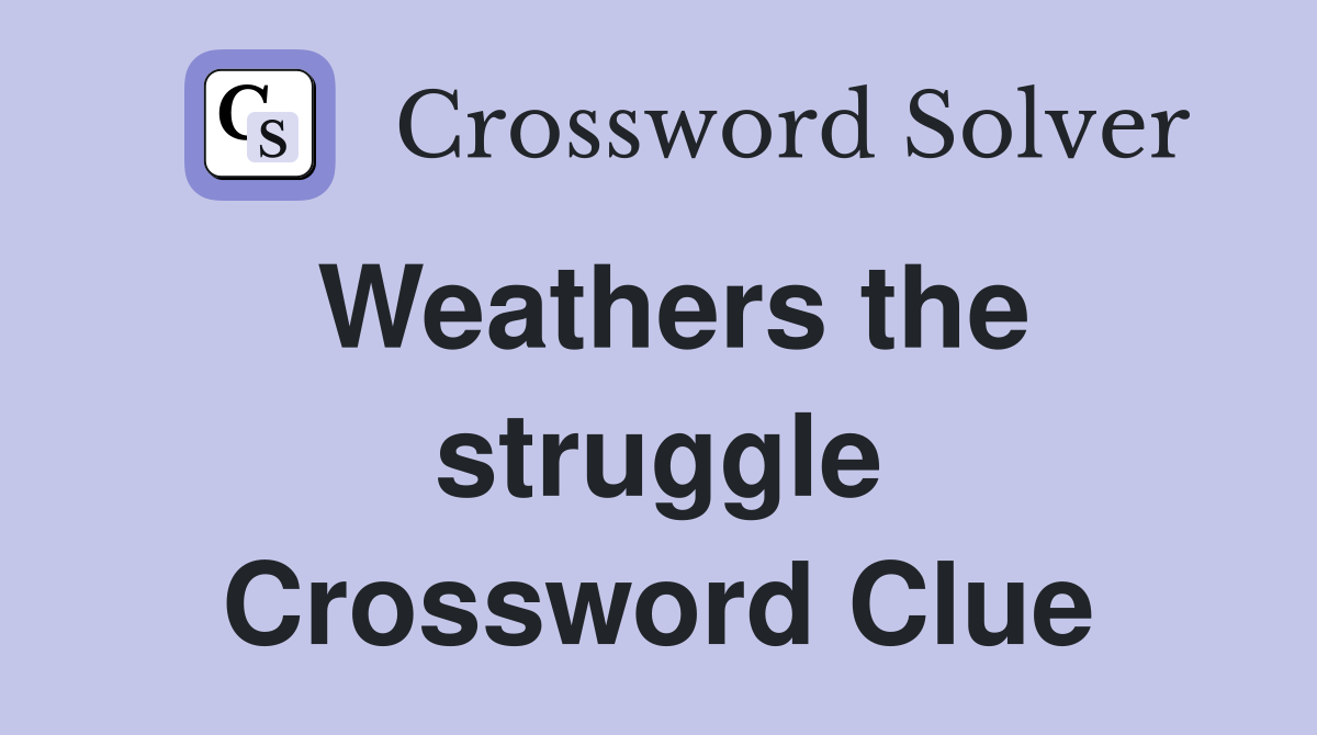 Weathers the struggle Crossword Clue