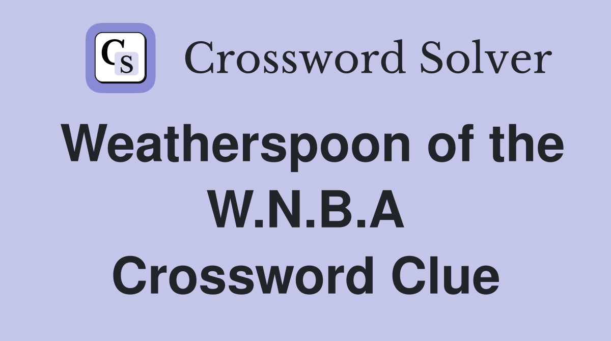 Weatherspoon of the W.N.B.A Crossword Clue