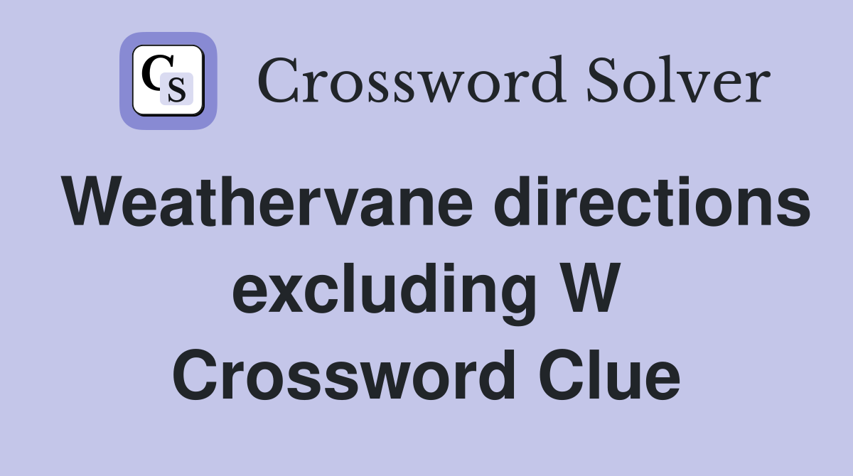 Weathervane directions excluding W Crossword Clue