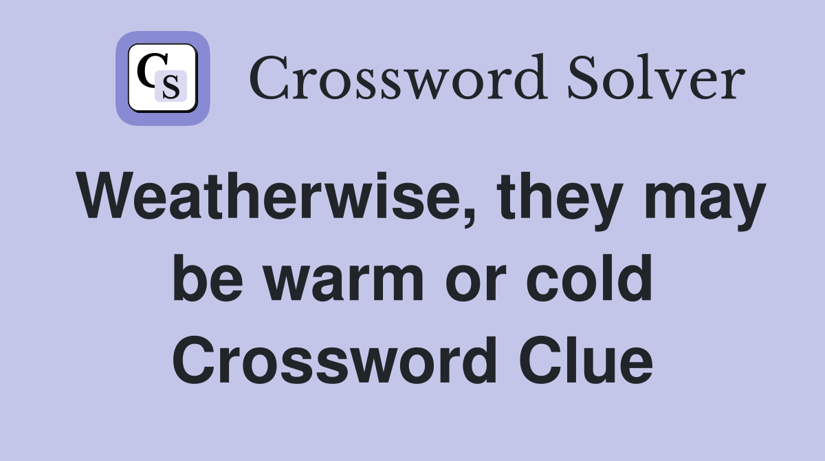 Weatherwise, they may be warm or cold Crossword Clue