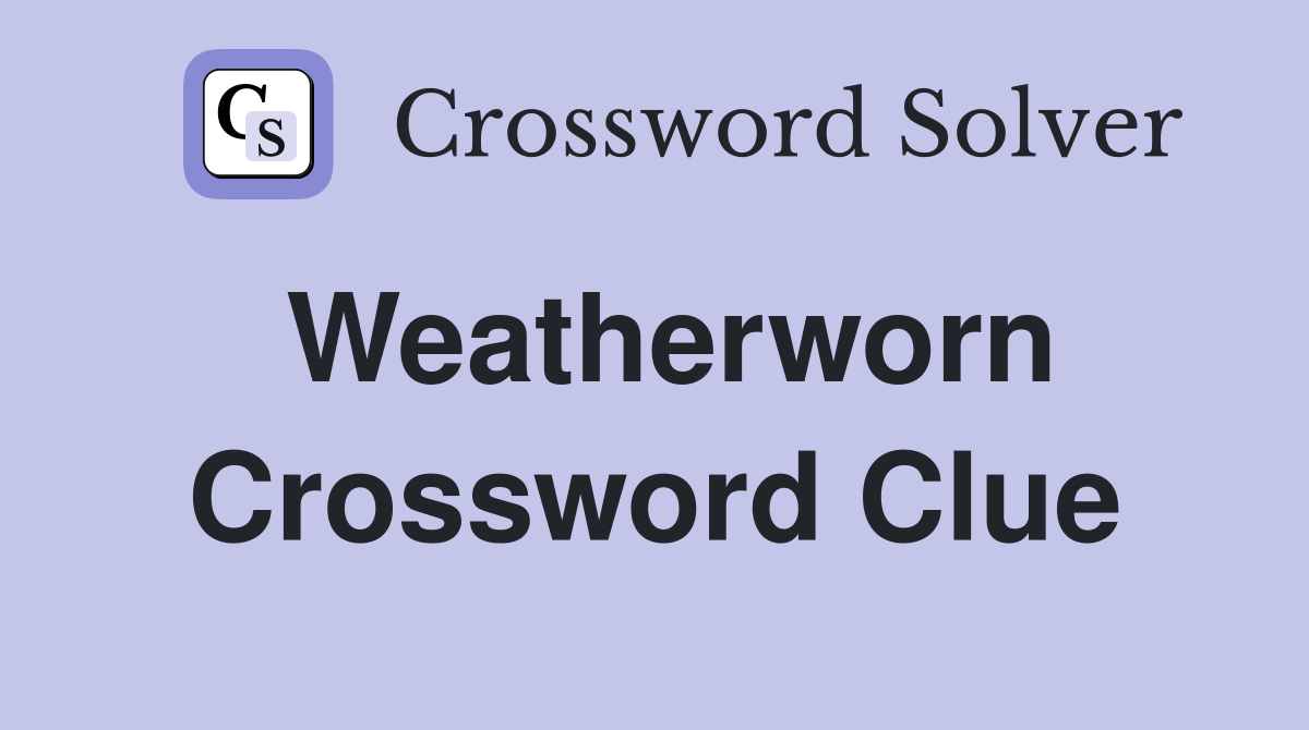 Weatherworn Crossword Clue