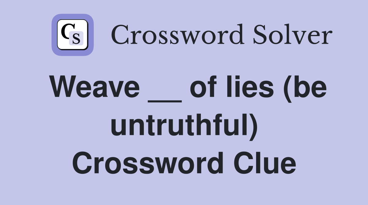 Weave __ of lies (be untruthful) Crossword Clue