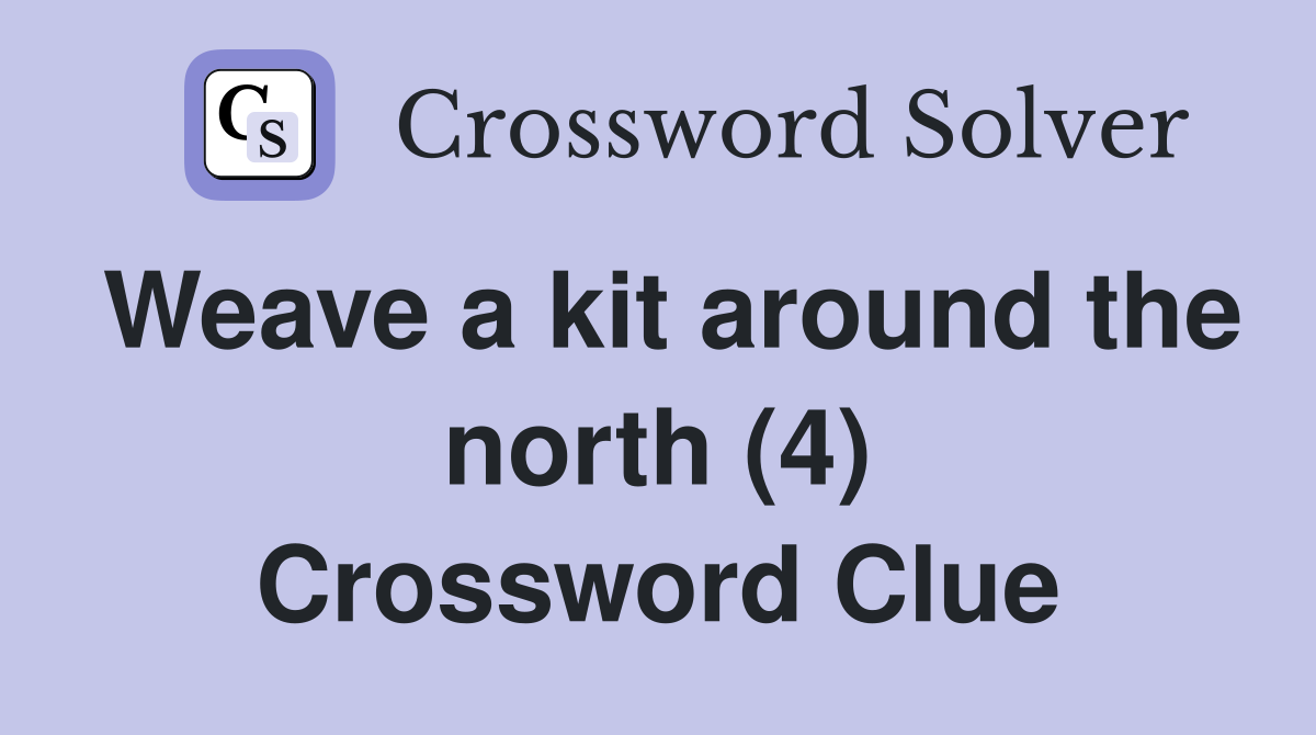Weave a kit around the north (4) Crossword Clue