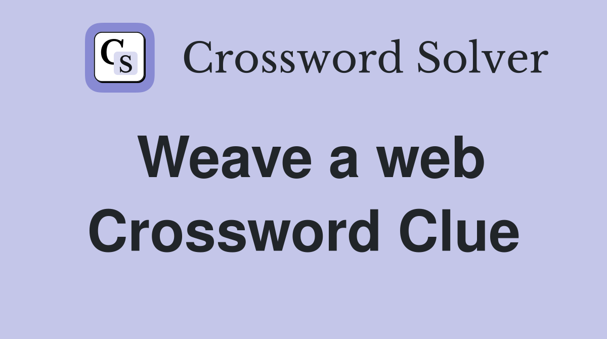 Weave a web Crossword Clue