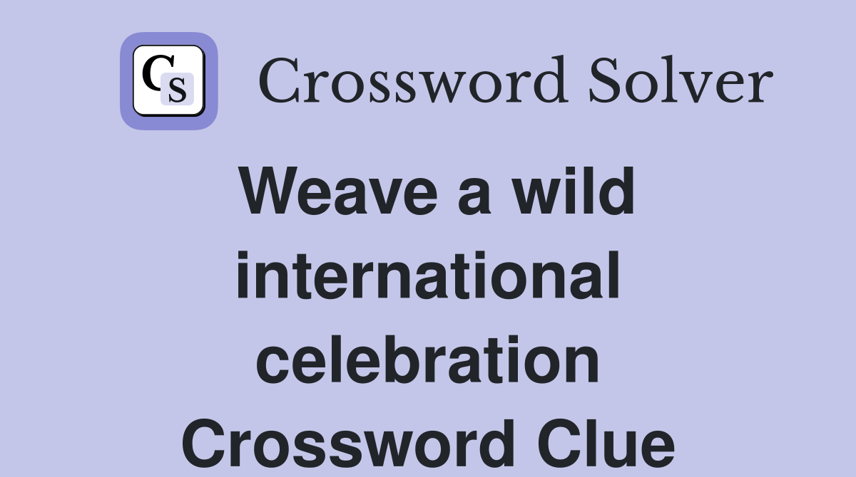 Weave a wild international celebration Crossword Clue