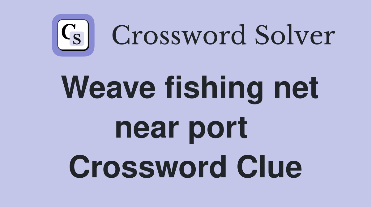 Weave fishing net near port  Crossword Clue