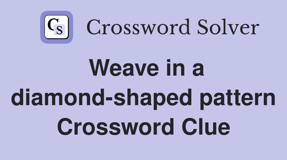 Weave in a diamond-shaped pattern Crossword Clue