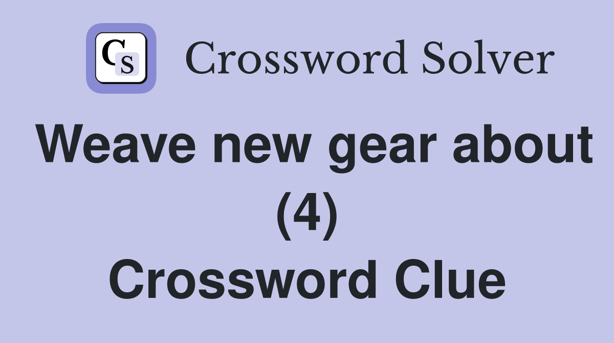Weave new gear about (4) Crossword Clue
