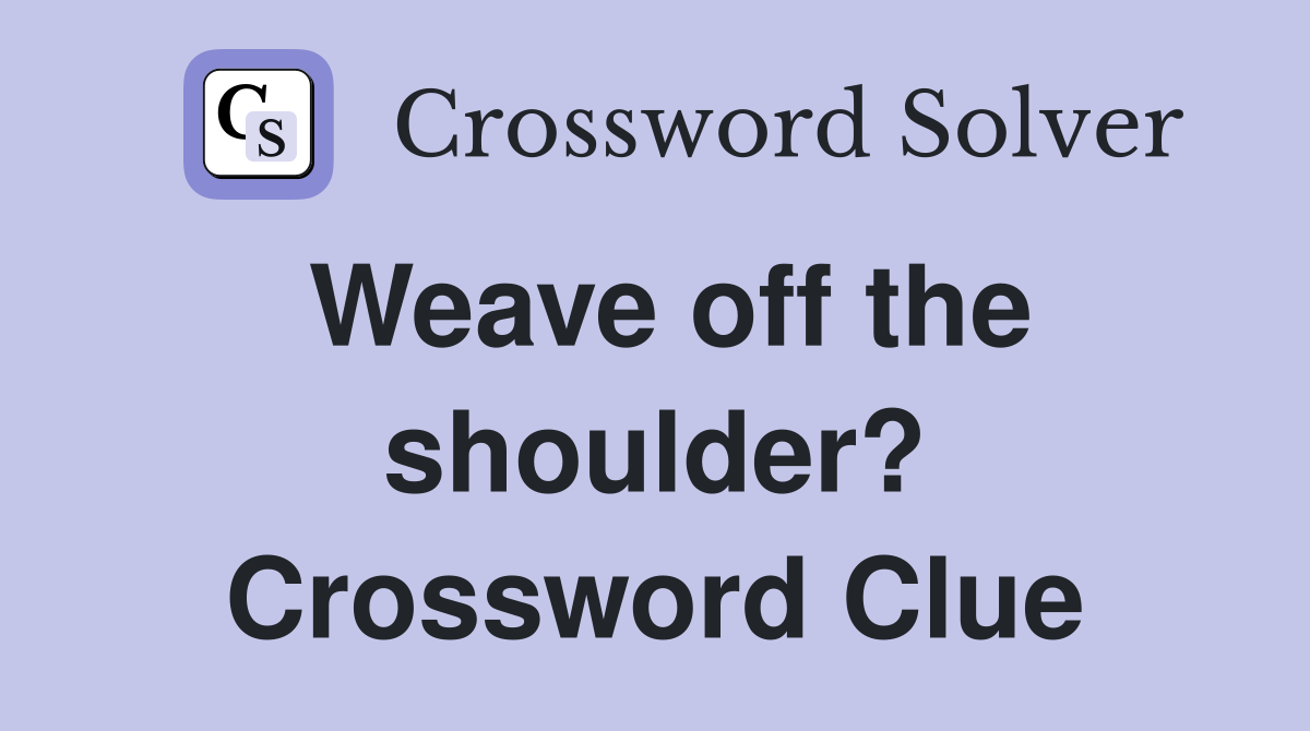Weave off the shoulder? Crossword Clue