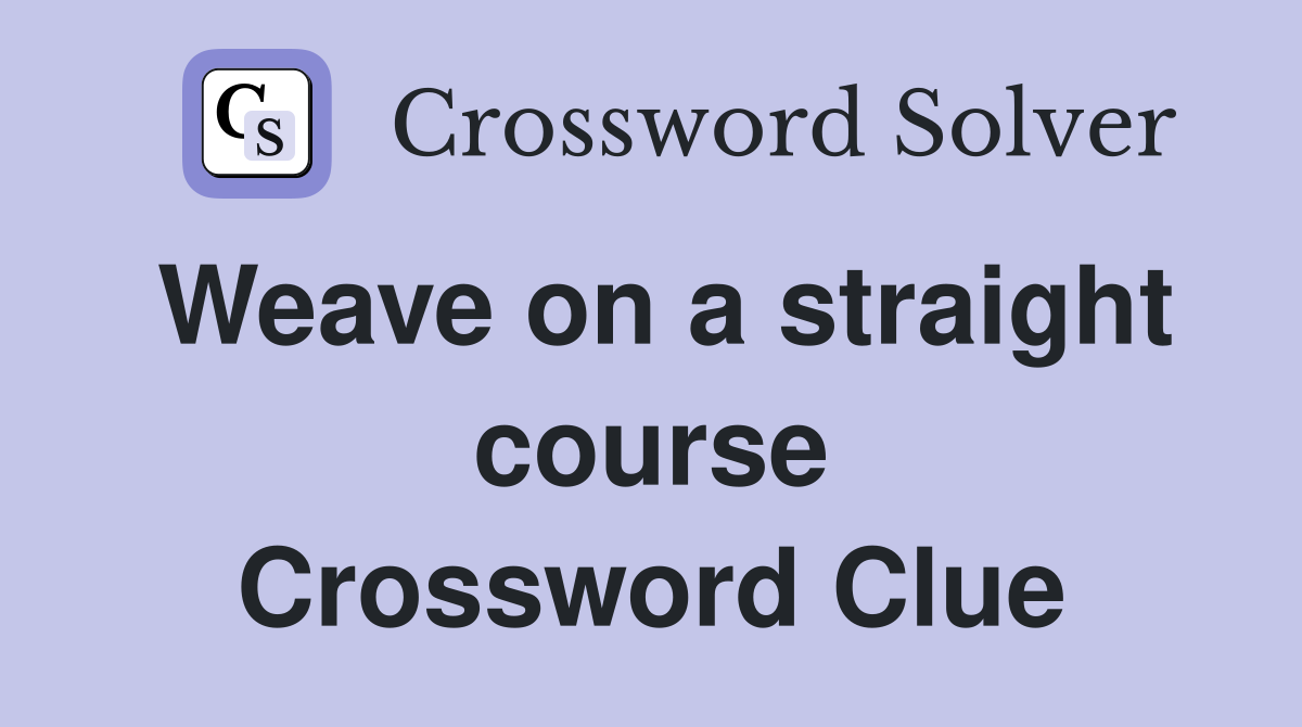 Weave on a straight course Crossword Clue