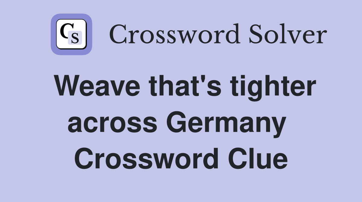 Weave that's tighter across Germany  Crossword Clue