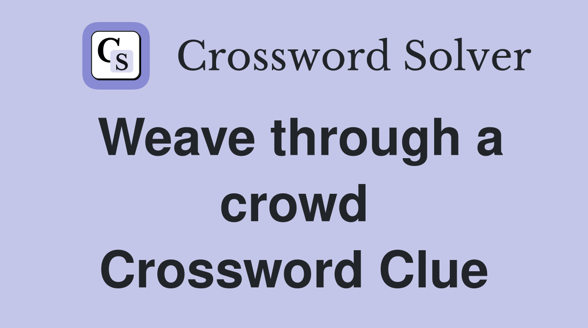 Weave through a crowd Crossword Clue