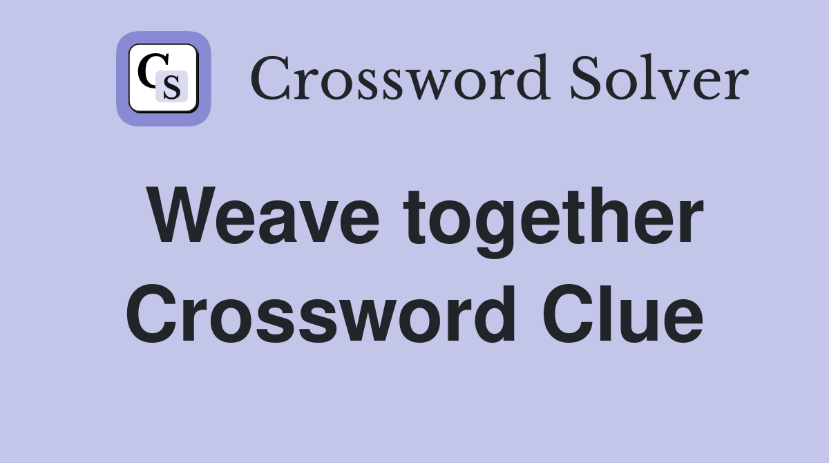 Weave together Crossword Clue