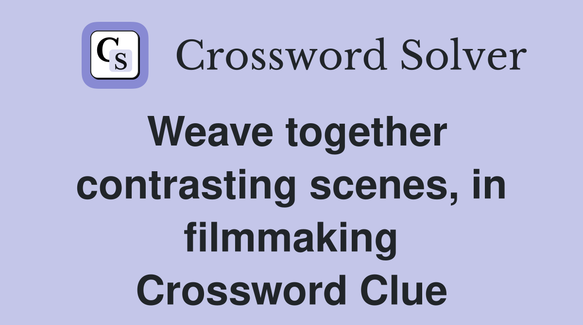 Weave together contrasting scenes, in filmmaking Crossword Clue