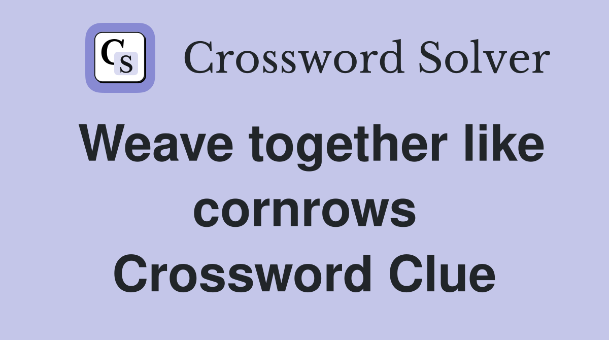 Weave together like cornrows Crossword Clue