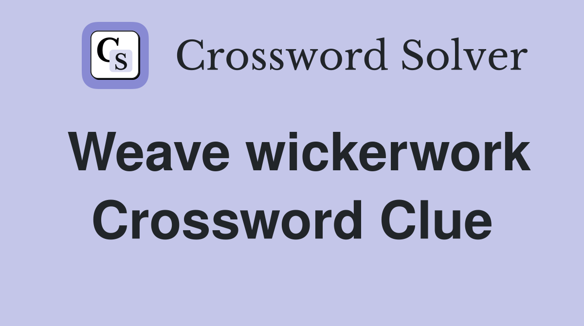 Weave wickerwork Crossword Clue