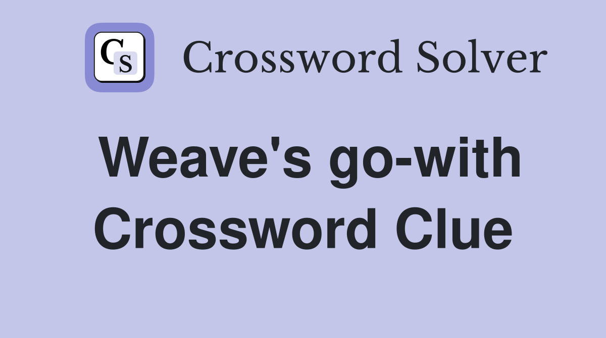 Weave's go-with Crossword Clue