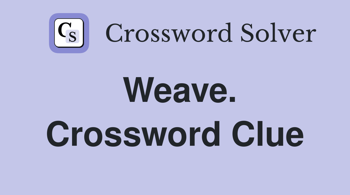 Weave. Crossword Clue